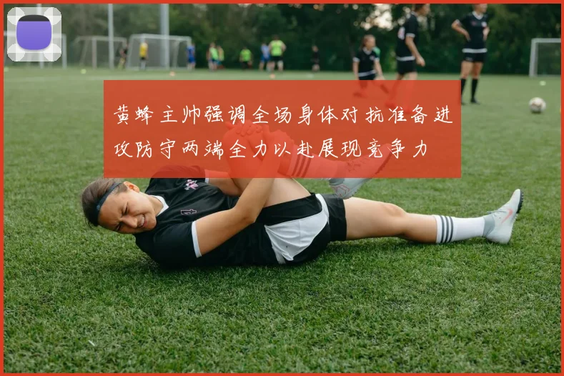 黄蜂主帅强调全场身体对抗准备进攻防守两端全力以赴展现竞争力