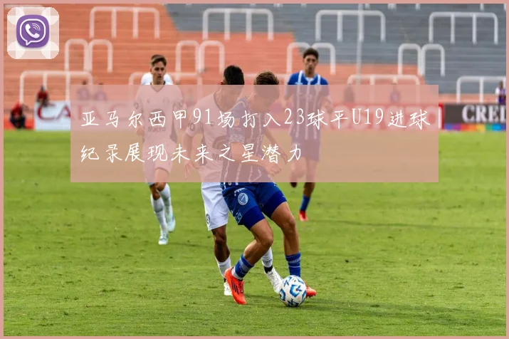 亚马尔西甲91场打入23球平U19进球纪录展现未来之星潜力