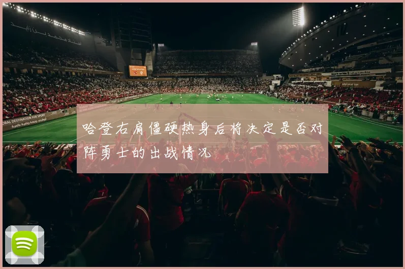 哈登右肩僵硬热身后将决定是否对阵勇士的出战情况